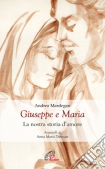 Giuseppe e Maria. La nostra storia d'amore libro di Mardegan Andrea