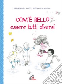 Com'è bello essere tutti diversi. Ediz. illustrata libro di Amiot Karine-Marie; Augusseau Stéphanie