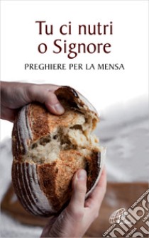 Tu ci nutri, o Signore. Preghiere per la mensa libro di Rosu C. (cur.)