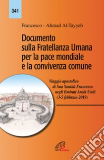 Documento sulla fratellanza umana per la pace mondiale e la convivenza comune. Viaggio apostolico di Sua Santità Francesco negli Emirati Arabi Uniti (3-5 febbraio 2019) libro di Francesco (Jorge Mario Bergoglio); Al-Tayyb Ahamad