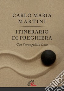 Itinerario di preghiera. Con l'evangelista Luca libro di Martini Carlo Maria