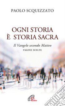 Ogni storia è storia sacra. Il Vangelo secondo Matteo. Pagine scelte libro di Scquizzato Paolo