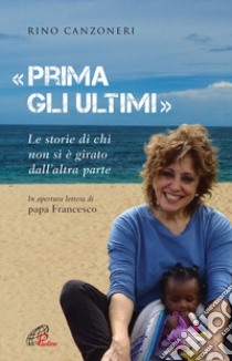 «Prima gli ultimi». Le storie di chi non si è girato dall'altra parte libro di Canzoneri Rino