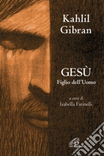 Gesù figlio dell'uomo. Nuova ediz. libro di Gibran Kahlil; Farinelli I. (cur.)