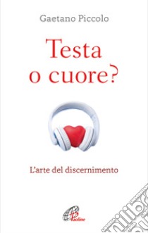 Testa o cuore? Nuova ediz. libro di Piccolo Gaetano