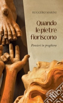 Quando le pietre fioriscono. Pensieri in preghiera libro di Marini Ruggero