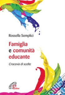 Famiglia e comunità educante. Crocevia di scelte libro di Semplici Rossella