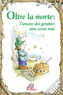 Oltre la morte. L'amore dei genitori non cessa mai. Ediz. illustrata libro di Fitzpatrick G. Daniel