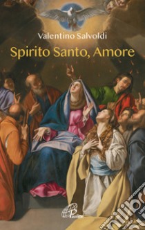 Spirito santo, amore. Ediz. illustrata libro di Salvoldi Valentino