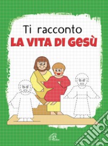 Ti racconto la vita di Gesù. Un'avventura da leggere, da disegnare, da colorare! Ediz. illustrata libro di Bonaldo Nadia