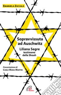 Sopravvissuta ad Auschwitz. Liliana Segre, testimone della Shoah. Nuova ediz. libro di Zuccalà Emanuela