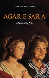 Agar e Sara. Madri nella fede libro di Riccardi Simona