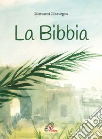 La Bibbia. Ediz. illustrata libro di Ciravegna Giovanni