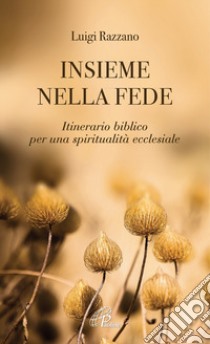 Insieme nella fede. Itinerario biblico per una spiritualità ecclesiale libro di Razzano Luigi