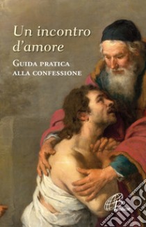 Un incontro d'amore. Guida pratica alla confessione libro di Esse V. (cur.)