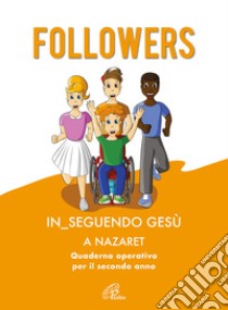 Followers. In_seguendo Gesù a Nazaret. Quaderno operativo per il secondo anno libro di Centro pastorale evangelizzazione e catechesi Arcidiocesi di Pisa (cur.)