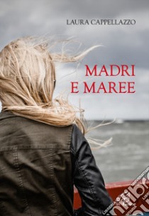 Madri e maree libro di Cappellazzo Laura