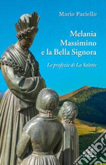 Melania, Massimino e la Bella Signora. Le profezie di La Salette libro di Paciello Mario