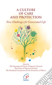 A culture of care and protection. New challenges for consecrated life libro di Unione Internazionale delle Superiore Generali (cur.); Unione dei Superiori Generali (cur.); Pontifical Commission for the Protection of Minors (cur.)