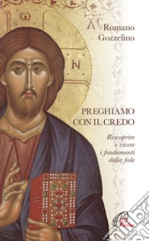 Preghiamo con il Credo. Riscoprire e vivere i fondamenti della fede libro di Gozzelino Romano