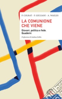 La comunione che viene. Giovani, politica e fede. Quaderni libro di Colrat Paul; Waeles Anne; Giuliani Foucauld