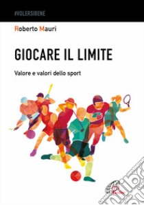 Giocare il limite. Valore e valori dello sport libro di Mauri Roberto