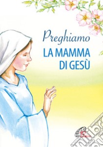 Preghiamo la mamma di Gesù libro di Bonaldo N. (cur.)