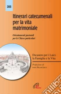 Itinerari catecumenali per la vita matrimoniale. Orientamenti pastorali per le Chiese particolari libro di Dicastero per i laici, la famiglia e la vita (cur.)