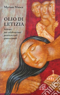 Olio di letizia. Schemi per celebrazioni penitenziali quaresimali libro di Manca Myriam