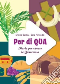 Per di qua. Diario per vivere la Quaresima. Ediz. illustrata libro di Bastia Enrico; Riminitti Sara