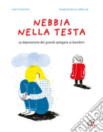 Nebbia nella testa. La depressione dei grandi spiegata ai bambini. Ediz. a colori libro di Rieffel Judith