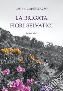 La brigata fiori selvatici libro di Cappellazzo Laura