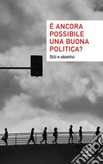 È ancora possibile una buona politica? Stili e obiettivi libro di Strade e pensieri per domani