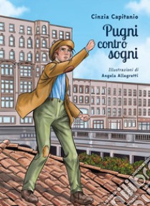 Pugni contro sogni. Ediz. illustrata libro di Capitanio Cinzia