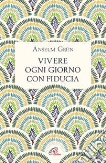 Vivere ogni giorno con fiducia libro di Grün Anselm