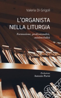 L'organista nella liturgia. Formazione, professionalità, ministerialità libro di Di Grigoli Valeria