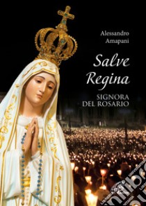 Salve Regina, signora del rosario libro di Amapani Alessandro