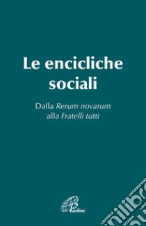 Le Encicliche sociali. Dalla Rerum novarum alla Fratelli tutti libro di Beghini R. (cur.)