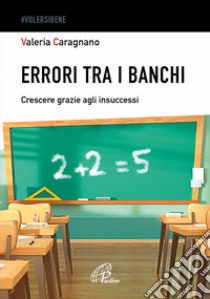 Errori tra i banchi. Crescere grazie agli insuccessi libro di Caragnano Valeria