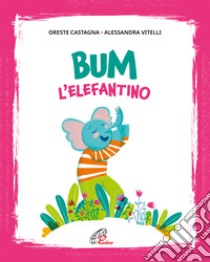 Bum l'elefantino. Ediz. illustrata libro di Castagna Oreste