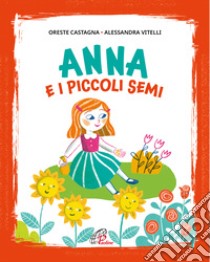 Anna e i piccoli semi. Ediz. illustrata libro di Castagna Oreste