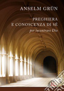 Preghiera e conoscenza di sé. Per incontrare Dio. Nuova ediz. libro di Grün Anselm