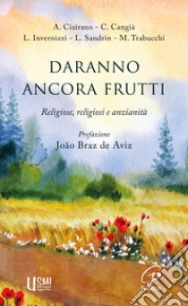 Daranno ancora frutti. Religiose, religiosi e anzianità libro di Ciairano Azia; Cangià Caterina; Invernizzi L.