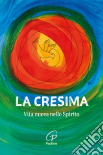 La Cresima. Vita nuova nello Spirito. Nuova ediz. libro di Bonaldo N. (cur.)