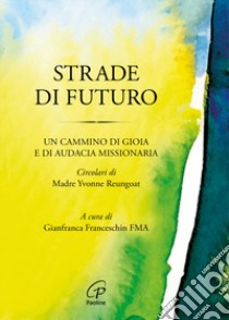 Strade di futuro. Un cammino di gioia e di audacia missionaria libro di Reungoat Yvonne; Franceschin G. (cur.)