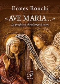«Ave Maria...». La preghiera che allarga il cuore libro di Ronchi Ermes