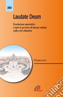 Laudate Deum. Esortazione apostolica a tutte le persone di buona volontà sulla crisi climatica libro di Francesco (Jorge Mario Bergoglio)