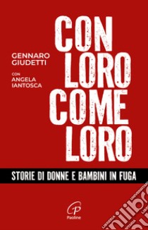 Con loro, come loro. Storie di donne e bambini in fuga. Ediz. ampliata libro di Giudetti Gennaro; Iantosca Angela