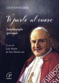 Vi parlo al cuore. Autobiografia spirituale libro di Giovanni XXIII; De San Martín L. M. (cur.)