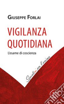 Vigilanza quotidiana. L'esame di coscienza libro di Forlai Giuseppe